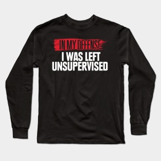 In My Defense I Was Left Unsupervised' Sarcastic Long Sleeve T-Shirt
